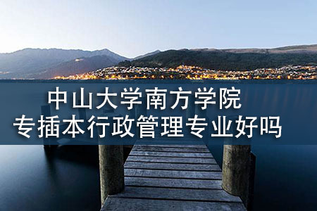 中山大學南方學院專插本行政管理專業好嗎
