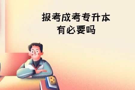 報考成考專升本有必要嗎
